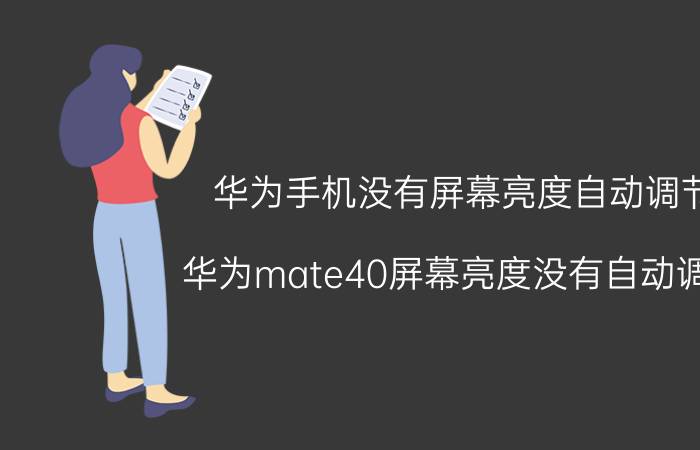 华为手机没有屏幕亮度自动调节 华为mate40屏幕亮度没有自动调节？